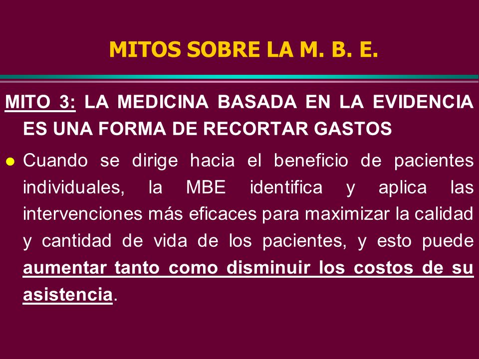MITOS SOBRE LA M. B. E. MITO 3: LA MEDICINA BASADA EN LA EVIDENCIA ES UNA FORMA DE RECORTAR GASTOS.