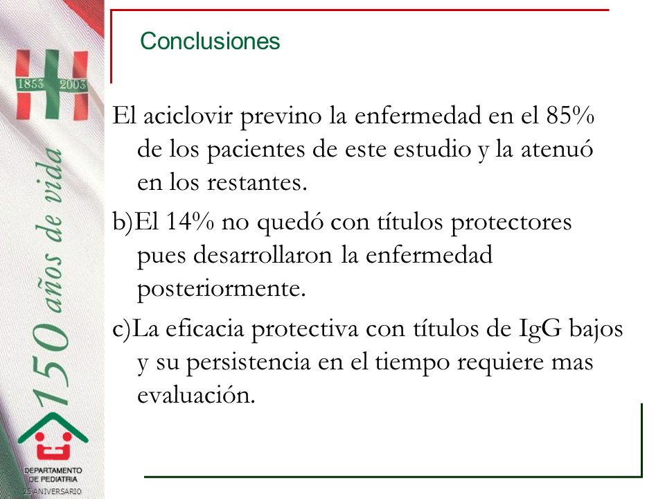 Conclusiones El aciclovir previno la enfermedad en el 85% de los pacientes de este estudio y la atenuó en los restantes.