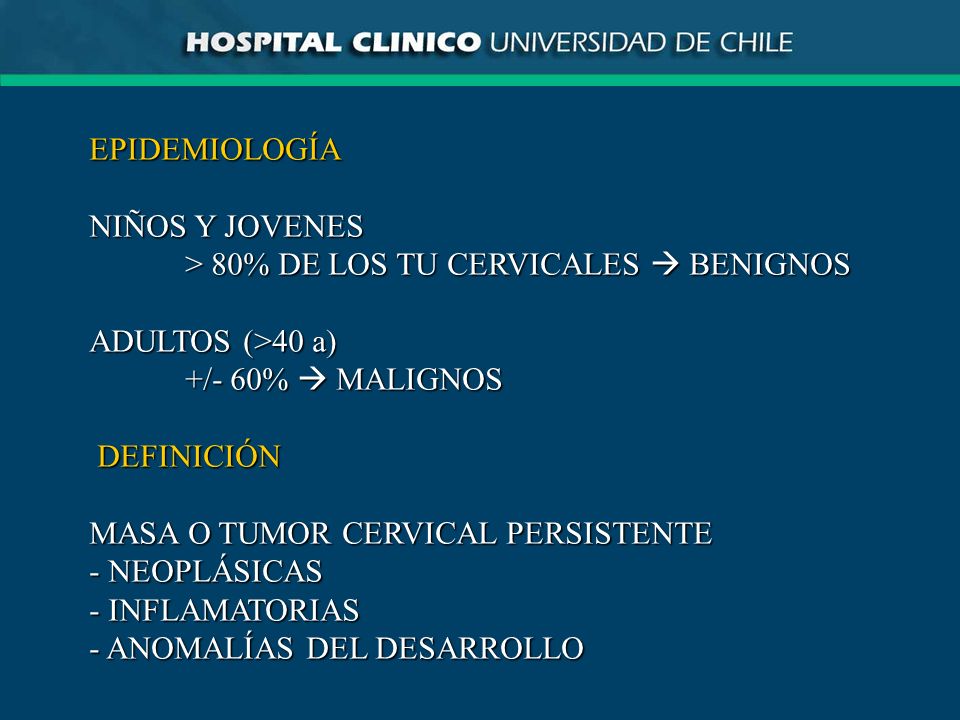 EPIDEMIOLOGÍA NIÑOS Y JOVENES. > 80% DE LOS TU CERVICALES  BENIGNOS. ADULTOS (>40 a) +/- 60%  MALIGNOS.