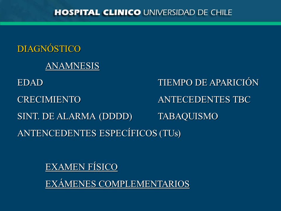 DIAGNÓSTICO ANAMNESIS. EDAD TIEMPO DE APARICIÓN. CRECIMIENTO ANTECEDENTES TBC. SINT. DE ALARMA (DDDD) TABAQUISMO.