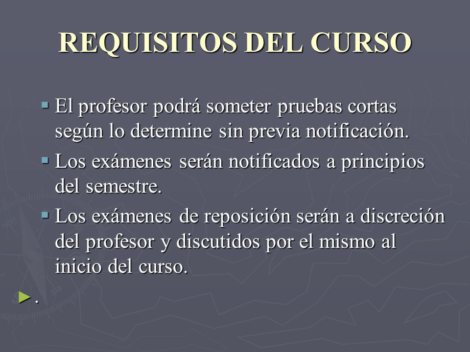 REQUISITOS DEL CURSO El profesor podrá someter pruebas cortas según lo determine sin previa notificación.