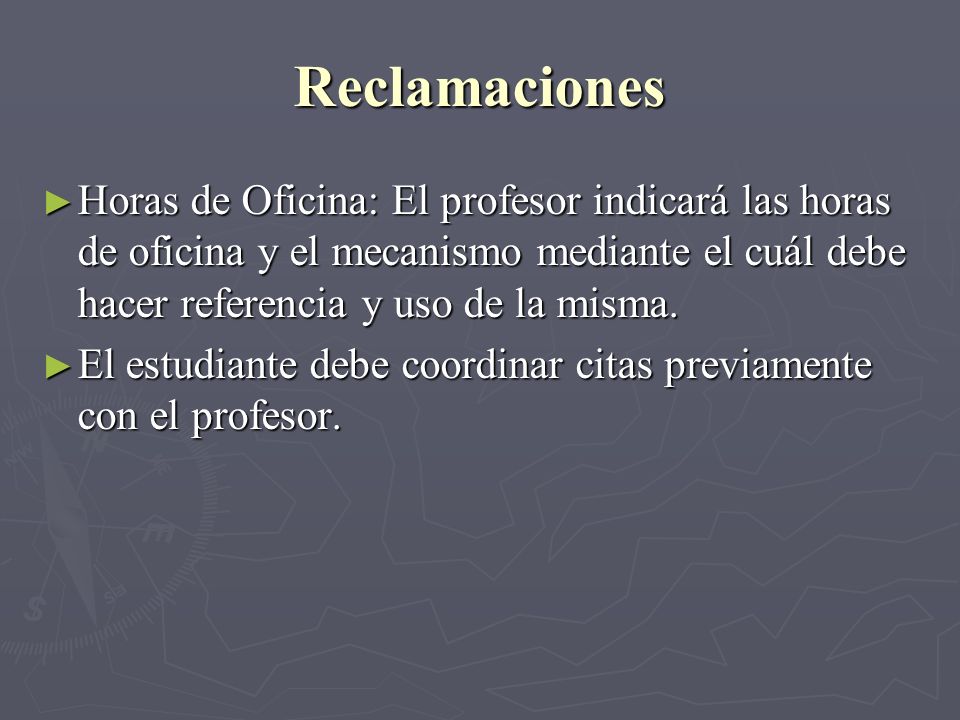 Reclamaciones Horas de Oficina: El profesor indicará las horas de oficina y el mecanismo mediante el cuál debe hacer referencia y uso de la misma.
