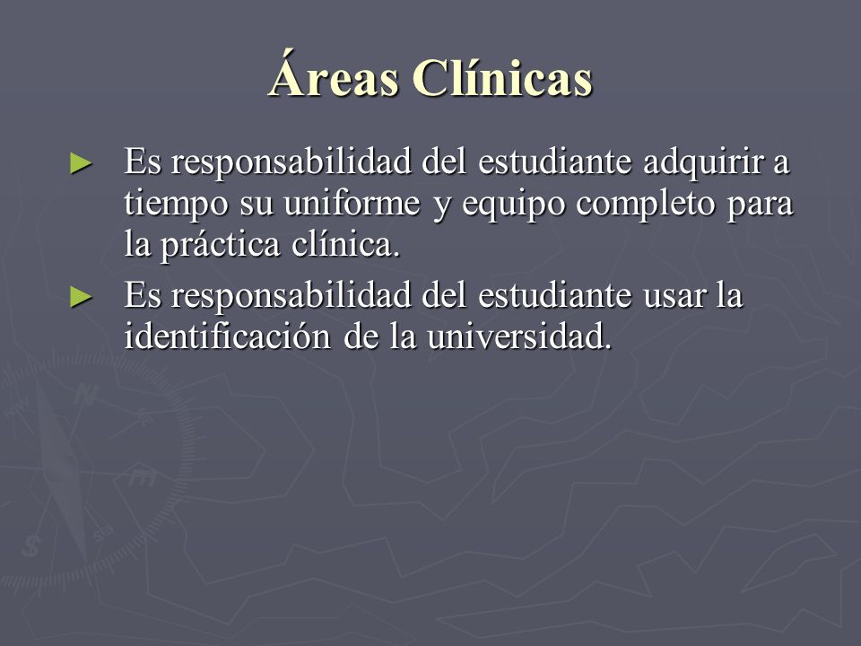 Áreas Clínicas Es responsabilidad del estudiante adquirir a tiempo su uniforme y equipo completo para la práctica clínica.