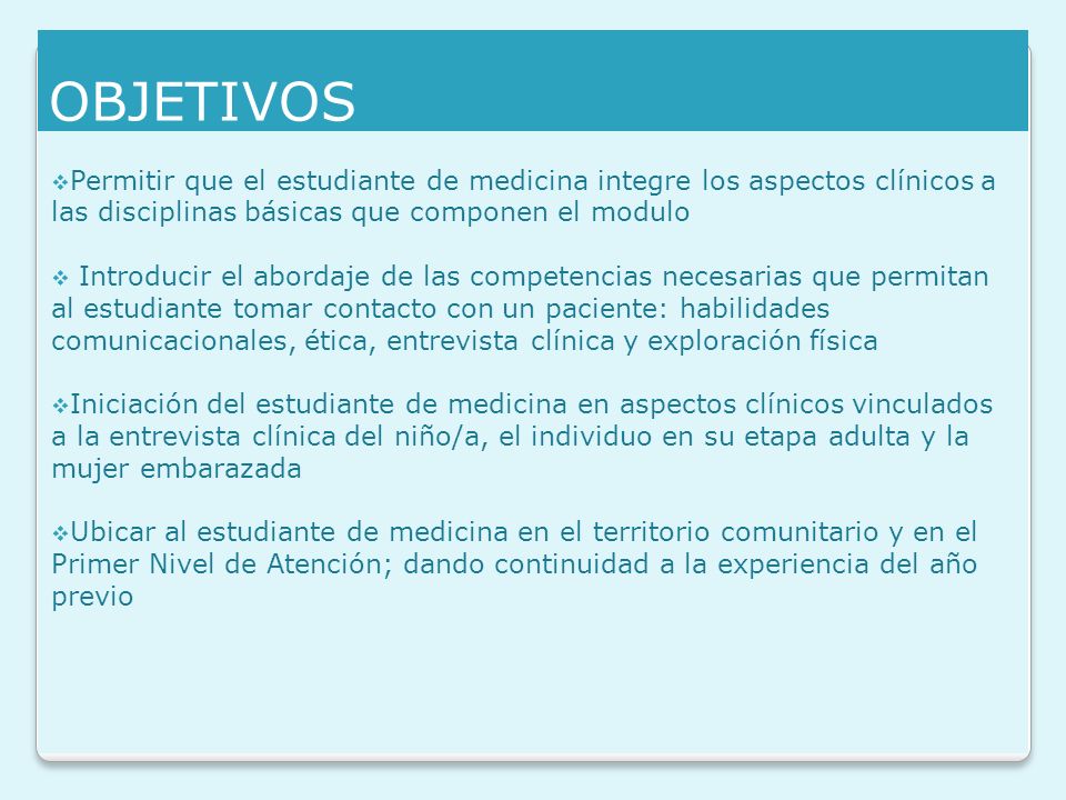 OBJETIVOS Permitir que el estudiante de medicina integre los aspectos clínicos a las disciplinas básicas que componen el modulo.