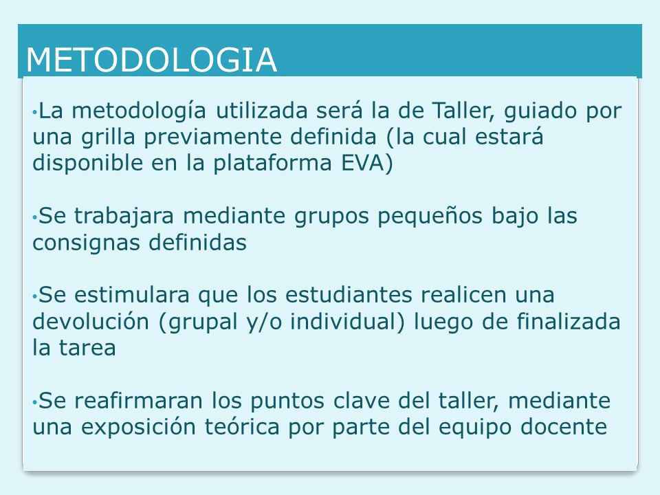 METODOLOGIA La metodología utilizada será la de Taller, guiado por una grilla previamente definida (la cual estará disponible en la plataforma EVA)