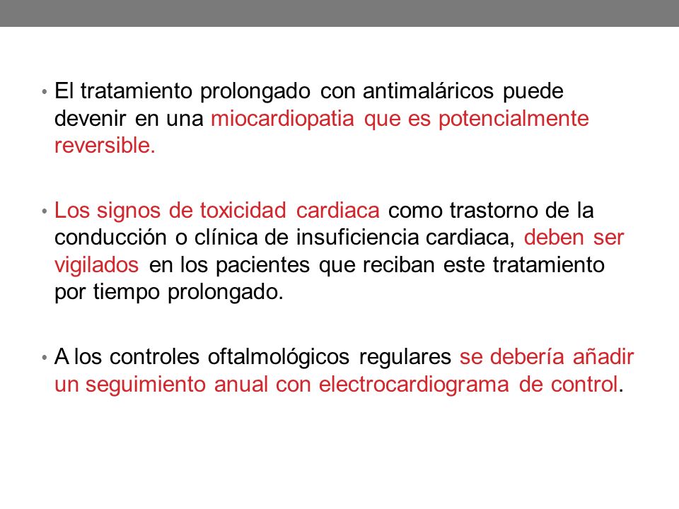 El tratamiento prolongado con antimaláricos puede devenir en una miocardiopatia que es potencialmente reversible.