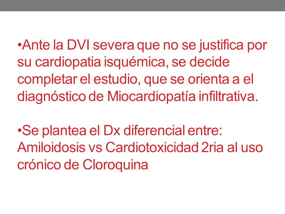 •Ante la DVI severa que no se justifica por su cardiopatia isquémica, se decide completar el estudio, que se orienta a el diagnóstico de Miocardiopatía infiltrativa.