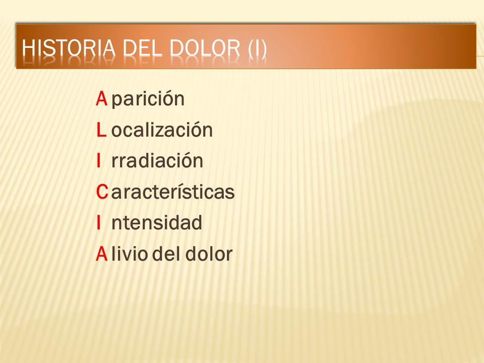 Historia del dolor (I) A parición L ocalización I rradiación