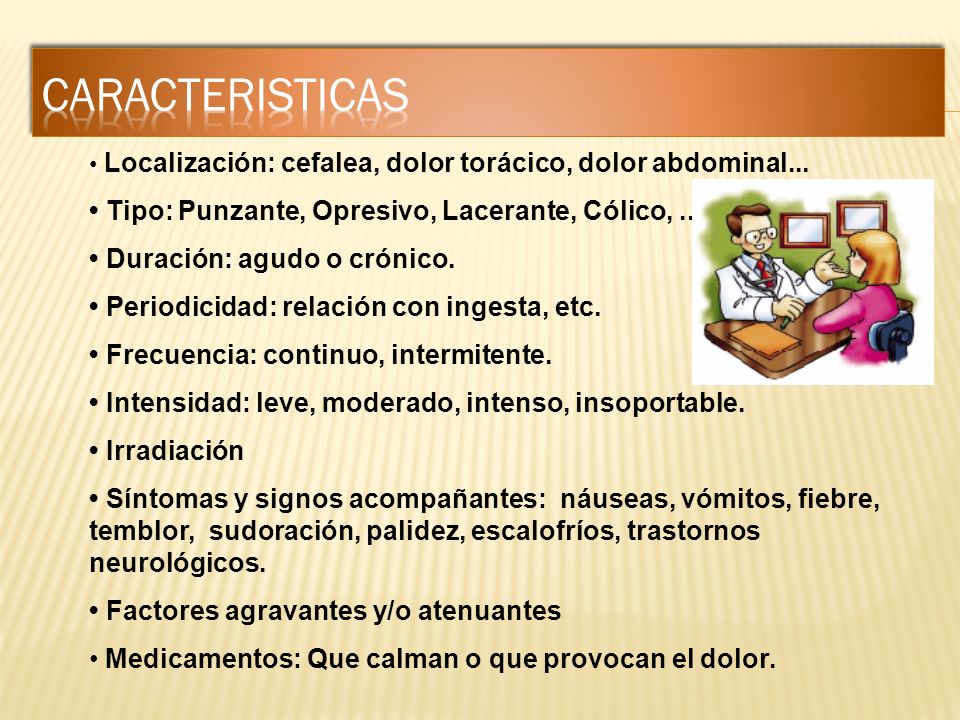 CARACTERISTICAS • Tipo: Punzante, Opresivo, Lacerante, Cólico, ...
