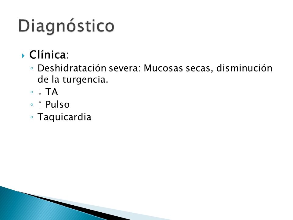 Diagnóstico Clínica: Deshidratación severa: Mucosas secas, disminución de la turgencia. ↓ TA. ↑ Pulso.