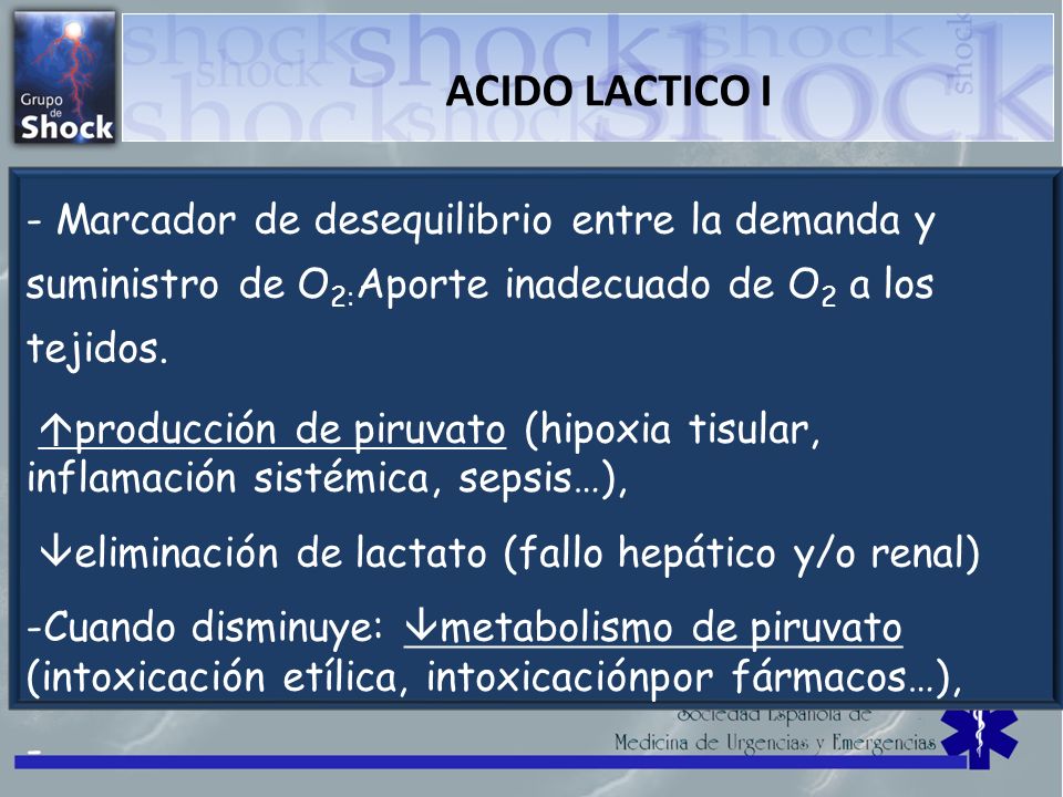 ACIDO LACTICO I Marcador de desequilibrio entre la demanda y suministro de O2:Aporte inadecuado de O2 a los tejidos.