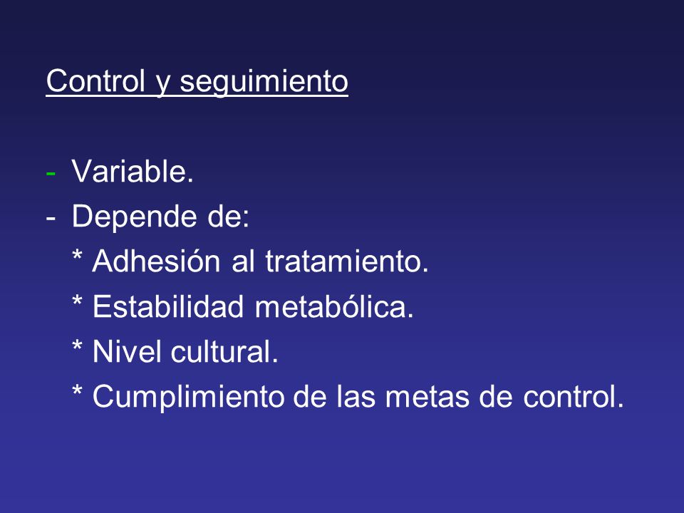 Control y seguimiento Variable. - Depende de: * Adhesión al tratamiento. * Estabilidad metabólica.