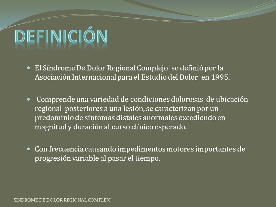 Definición El Síndrome De Dolor Regional Complejo se definió por la Asociación Internacional para el Estudio del Dolor en