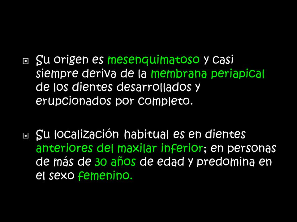 Su origen es mesenquimatoso y casi siempre deriva de la membrana periapical de los dientes desarrollados y erupcionados por completo.