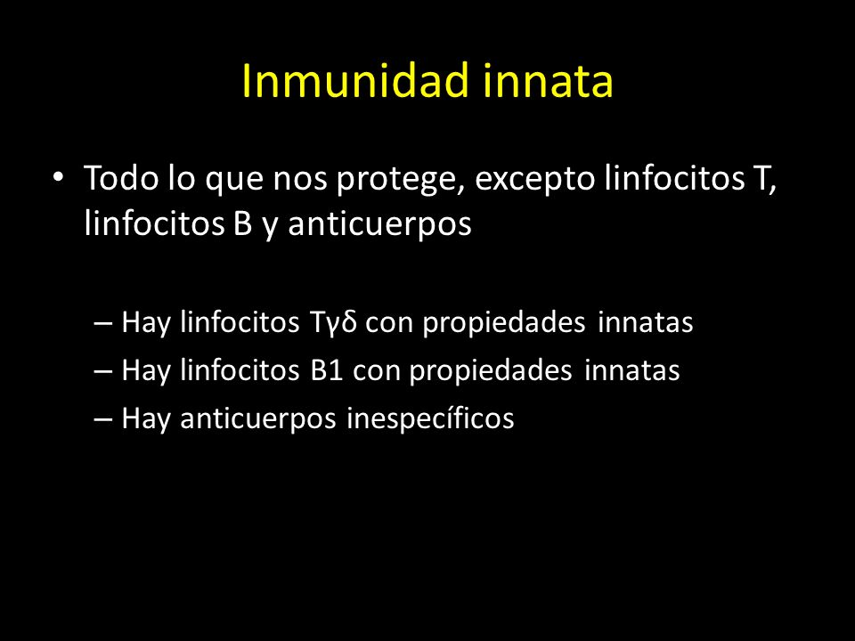Inmunidad innata Todo lo que nos protege, excepto linfocitos T, linfocitos B y anticuerpos. Hay linfocitos Tγδ con propiedades innatas.