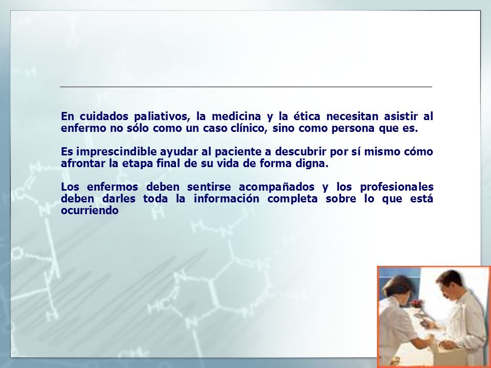 En cuidados paliativos, la medicina y la ética necesitan asistir al enfermo no sólo como un caso clínico, sino como persona que es.