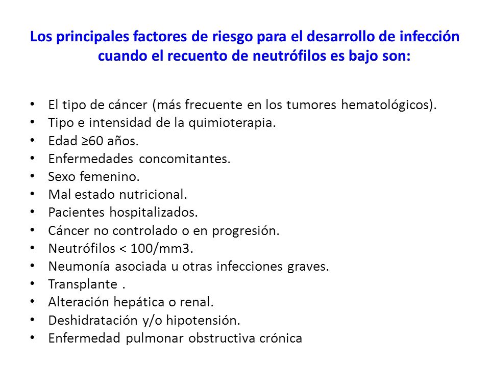 Los principales factores de riesgo para el desarrollo de infección cuando el recuento de neutrófilos es bajo son: