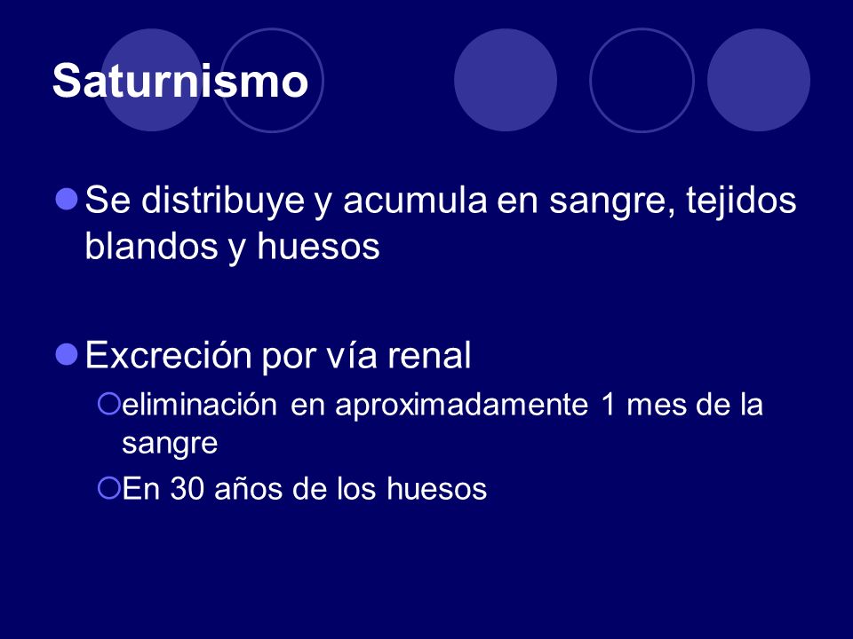 Saturnismo Se distribuye y acumula en sangre, tejidos blandos y huesos