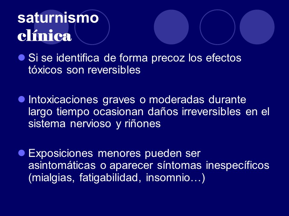 saturnismo clínica Si se identifica de forma precoz los efectos tóxicos son reversibles.