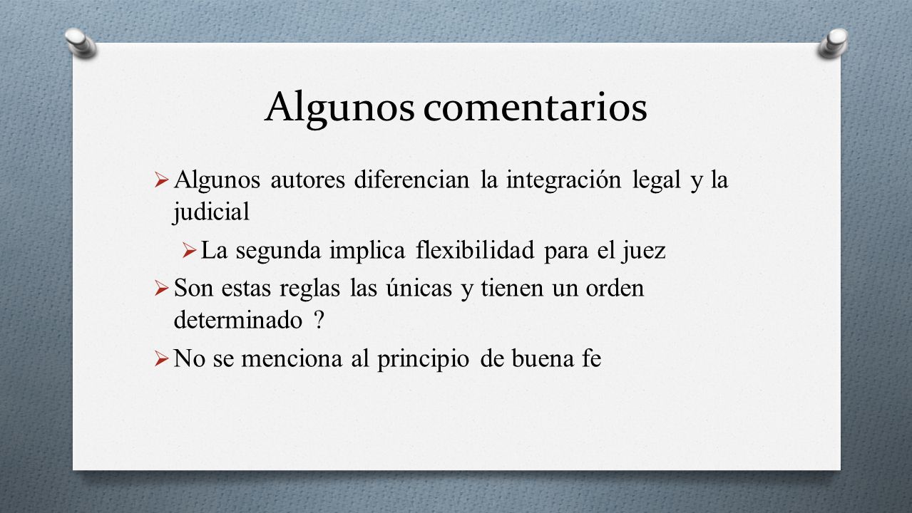 Algunos comentarios Algunos autores diferencian la integración legal y la judicial. La segunda implica flexibilidad para el juez.
