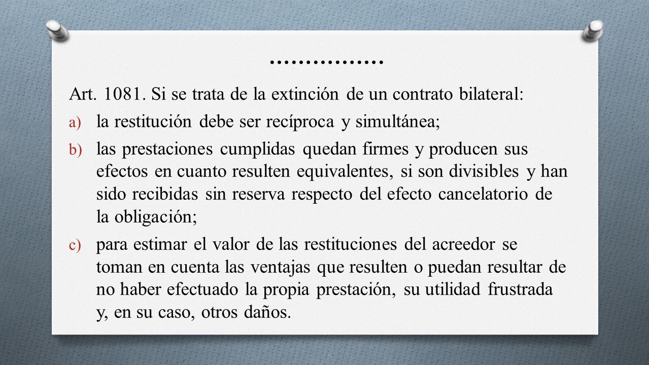 ……………. Art Si se trata de la extinción de un contrato bilateral: la restitución debe ser recíproca y simultánea;