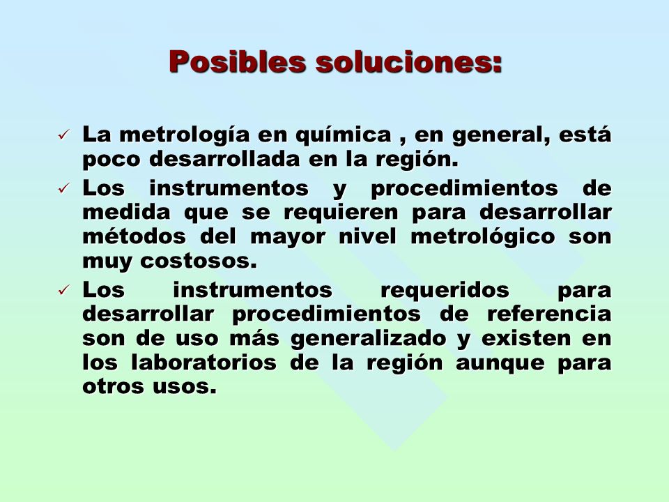 Posibles soluciones: La metrología en química , en general, está poco desarrollada en la región.