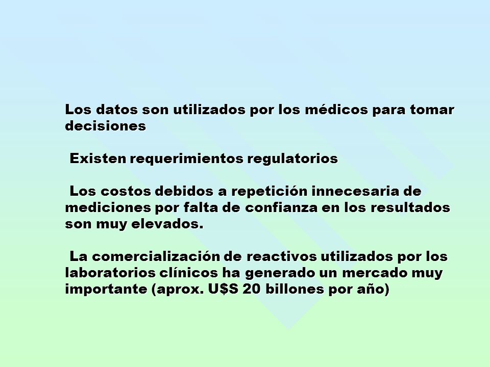 Los datos son utilizados por los médicos para tomar decisiones Existen requerimientos regulatorios Los costos debidos a repetición innecesaria de mediciones por falta de confianza en los resultados son muy elevados.