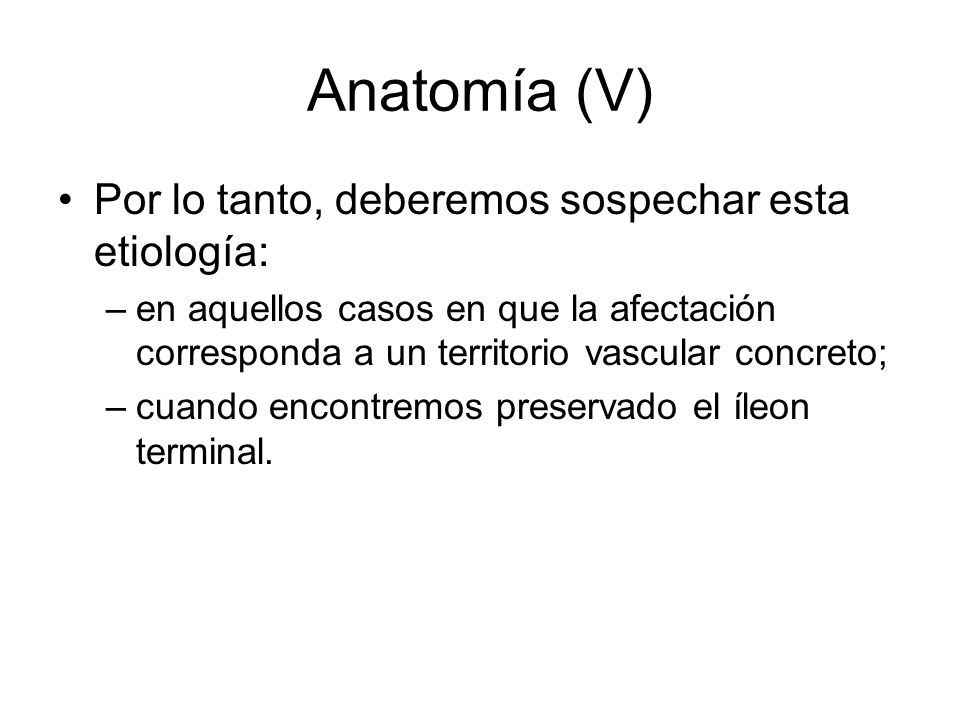 Anatomía (V) Por lo tanto, deberemos sospechar esta etiología: