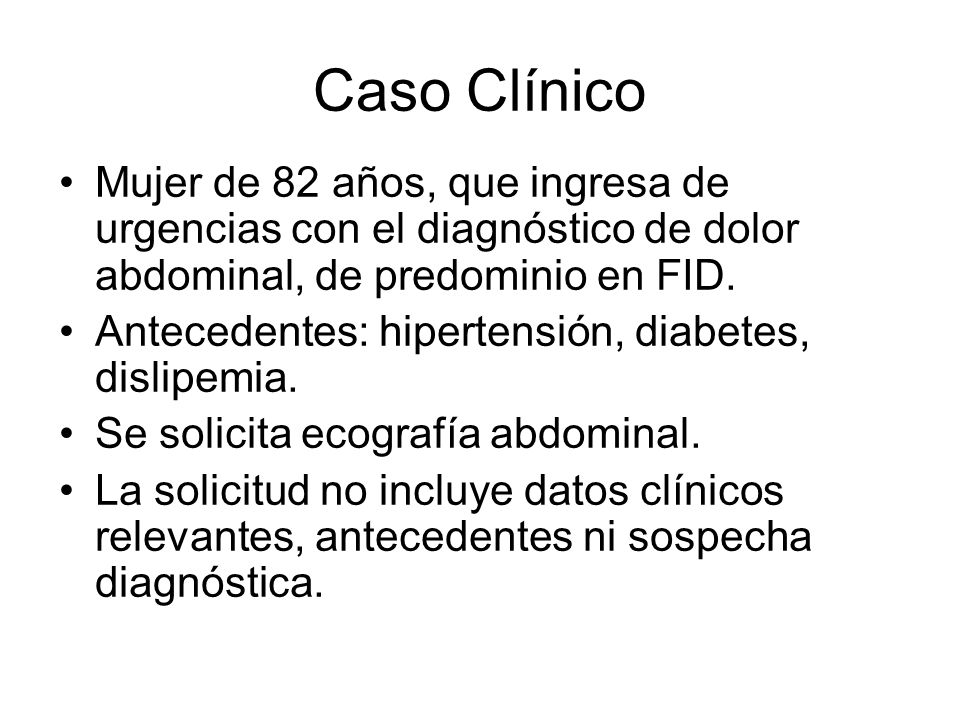 Caso Clínico Mujer de 82 años, que ingresa de urgencias con el diagnóstico de dolor abdominal, de predominio en FID.
