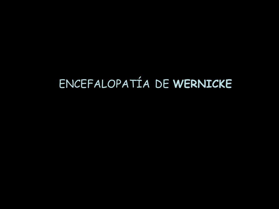 ENCEFALOPATÍA DE WERNICKE