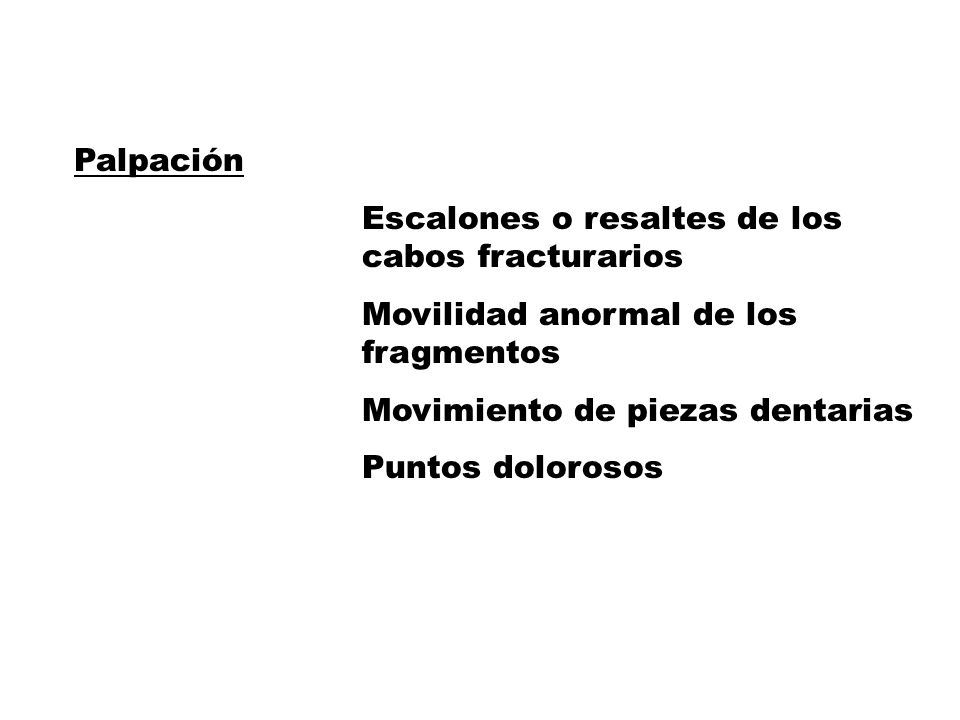 Palpación Escalones o resaltes de los cabos fracturarios. Movilidad anormal de los fragmentos.