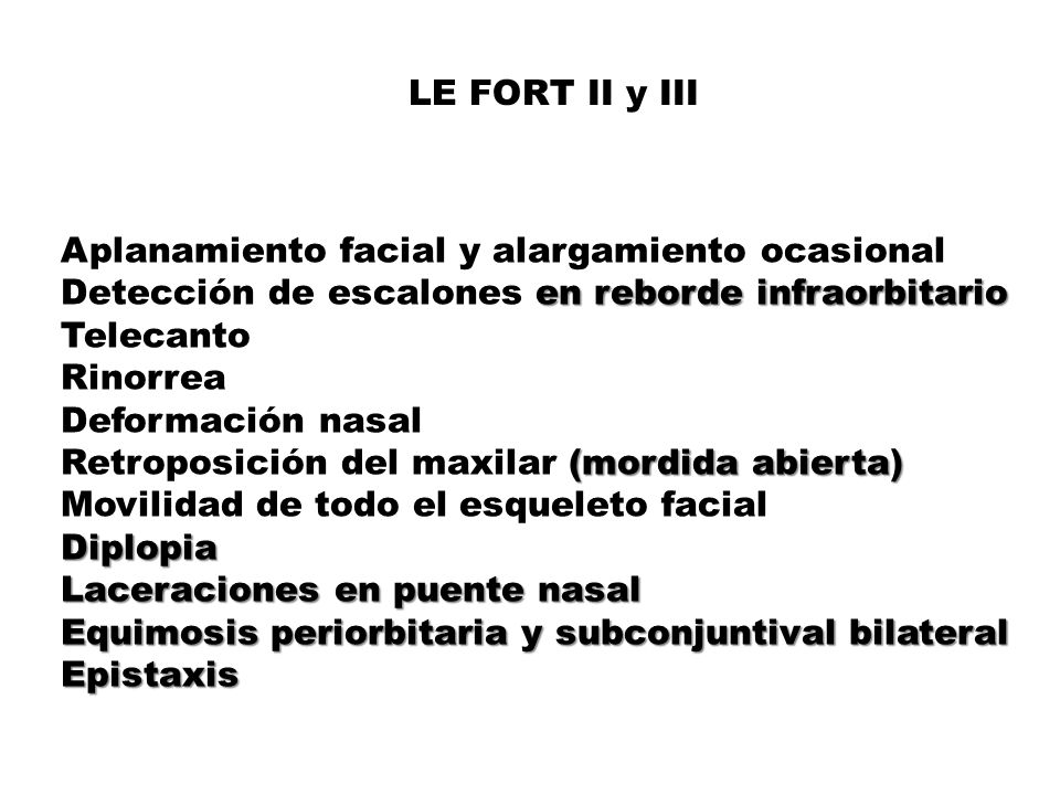LE FORT II y III Aplanamiento facial y alargamiento ocasional. Detección de escalones en reborde infraorbitario.