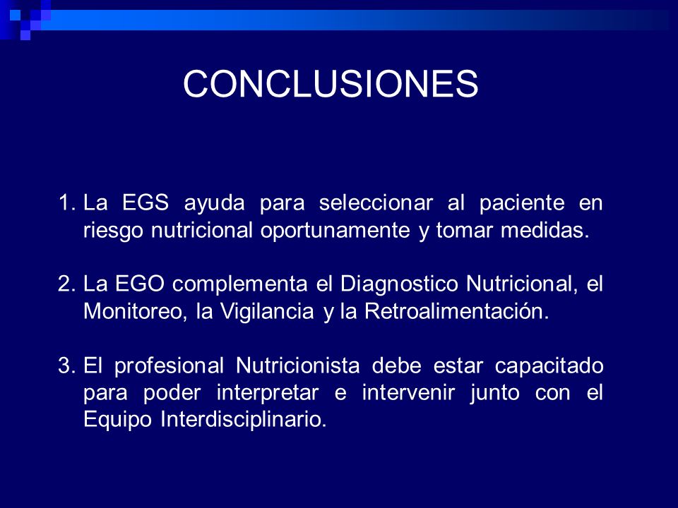 CONCLUSIONES La EGS ayuda para seleccionar al paciente en riesgo nutricional oportunamente y tomar medidas.