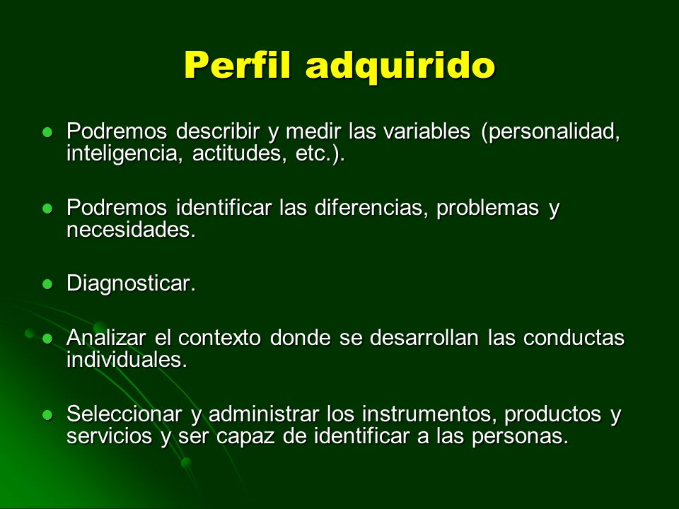 Perfil adquirido Podremos describir y medir las variables (personalidad, inteligencia, actitudes, etc.).