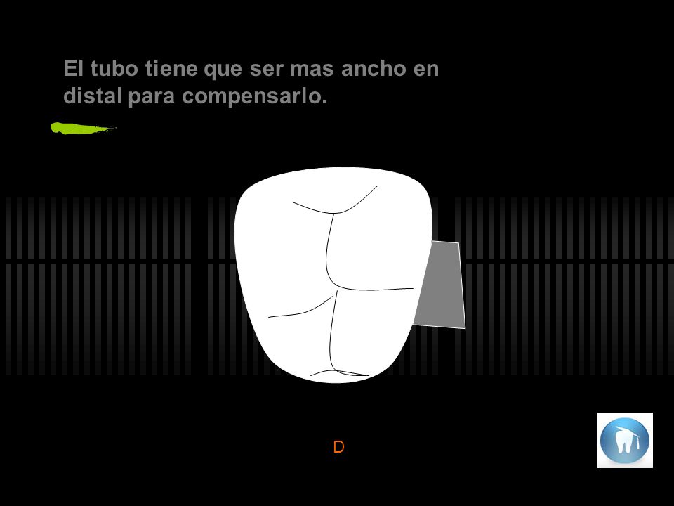 El tubo tiene que ser mas ancho en distal para compensarlo.
