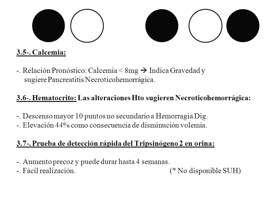3.5-. Calcemia: -. Relación Pronóstico: Calcemia < 8mg  Indica Gravedad y. sugiere Pancreatitis Necroticohemorrágica.
