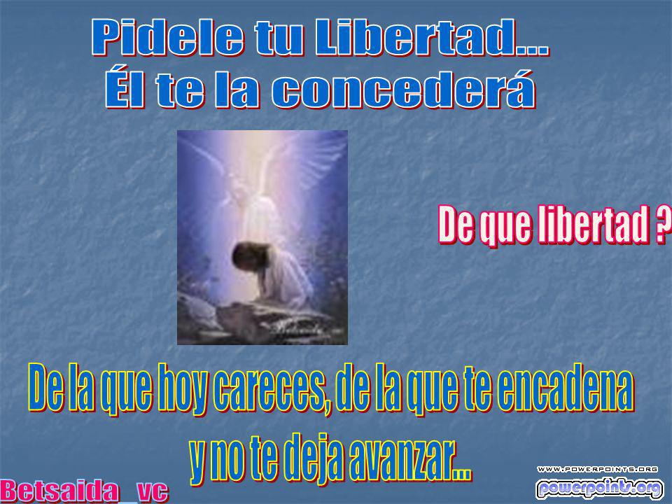 De la que hoy careces, de la que te encadena