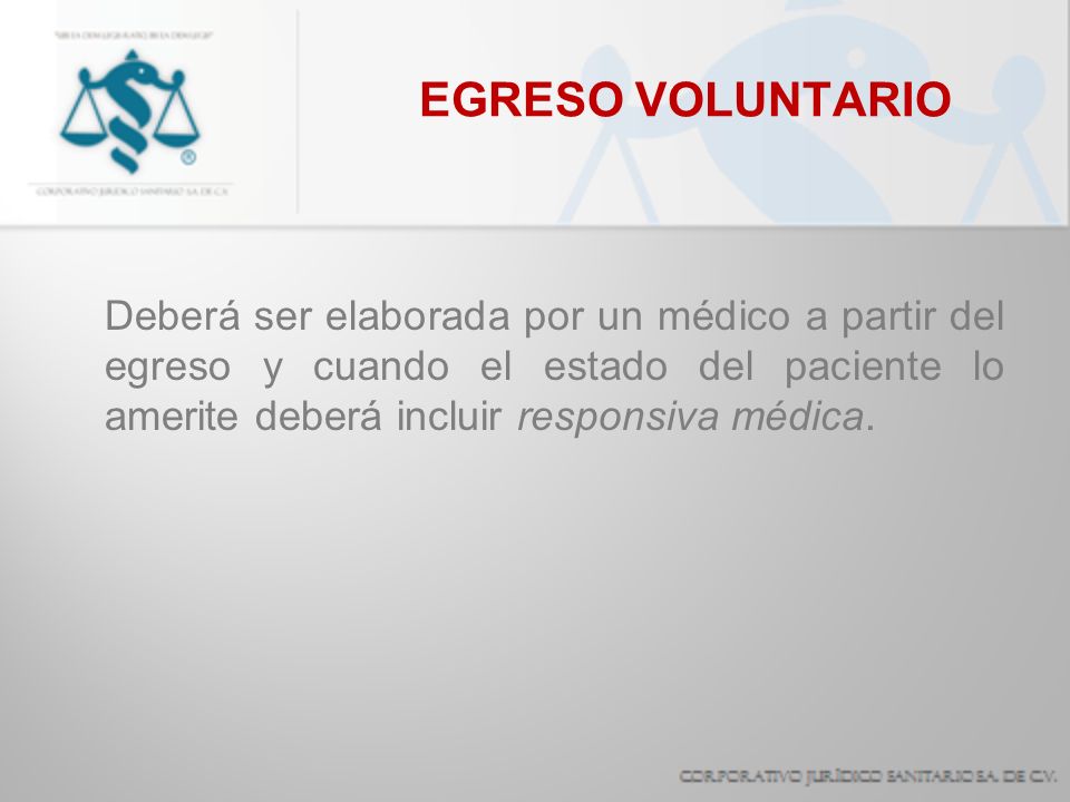 EGRESO VOLUNTARIO Deberá ser elaborada por un médico a partir del egreso y cuando el estado del paciente lo amerite deberá incluir responsiva médica.