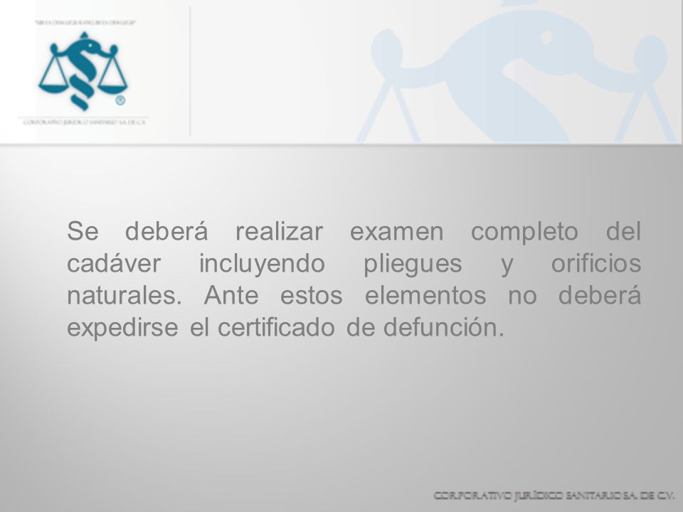Se deberá realizar examen completo del cadáver incluyendo pliegues y orificios naturales.