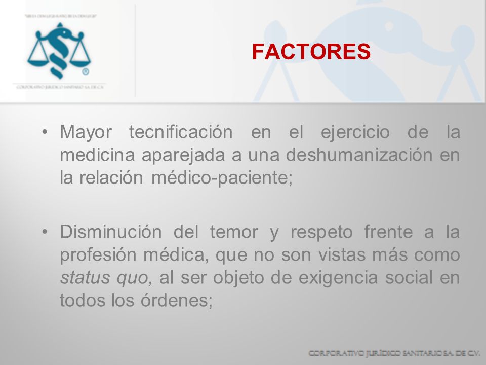 FACTORES Mayor tecnificación en el ejercicio de la medicina aparejada a una deshumanización en la relación médico-paciente;