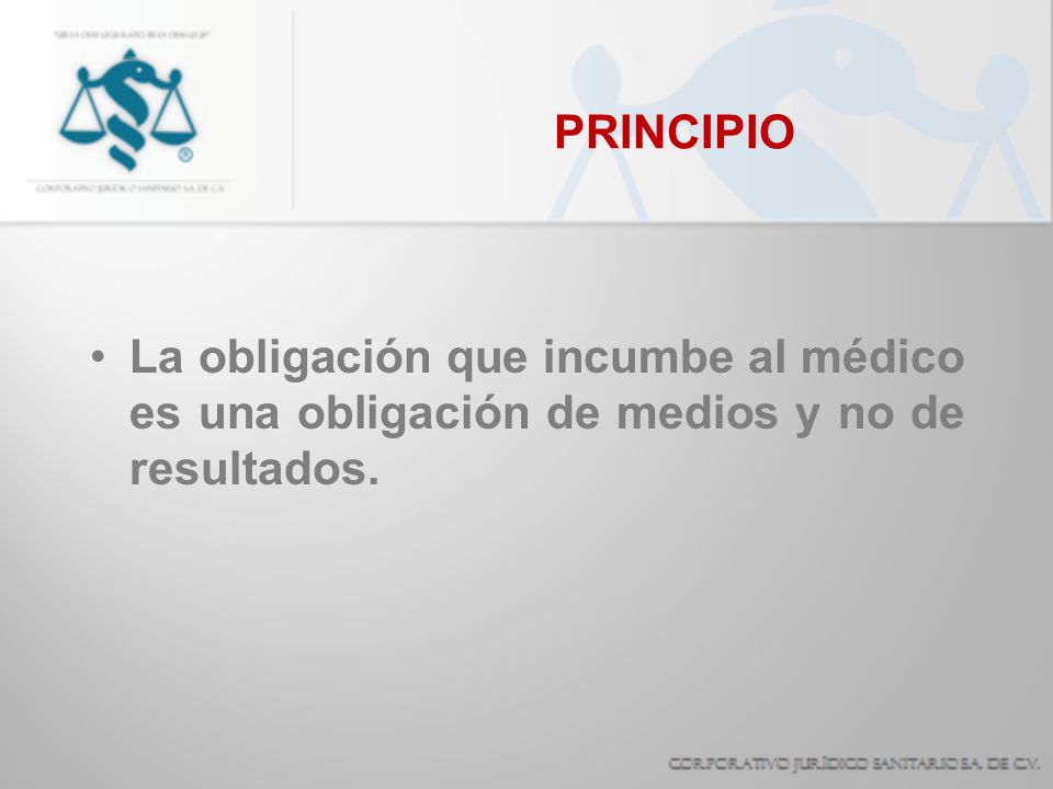 PRINCIPIO La obligación que incumbe al médico es una obligación de medios y no de resultados.