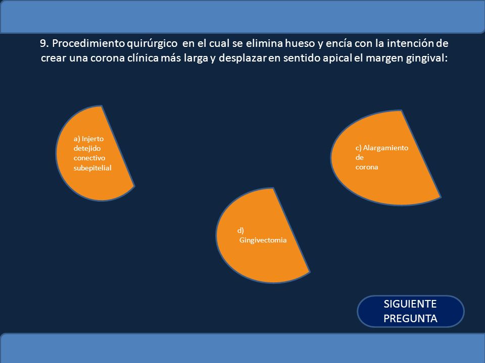 9. Procedimiento quirúrgico en el cual se elimina hueso y encía con la intención de crear una corona clínica más larga y desplazar en sentido apical el margen gingival: