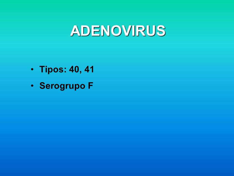 ADENOVIRUS Tipos: 40, 41 Serogrupo F