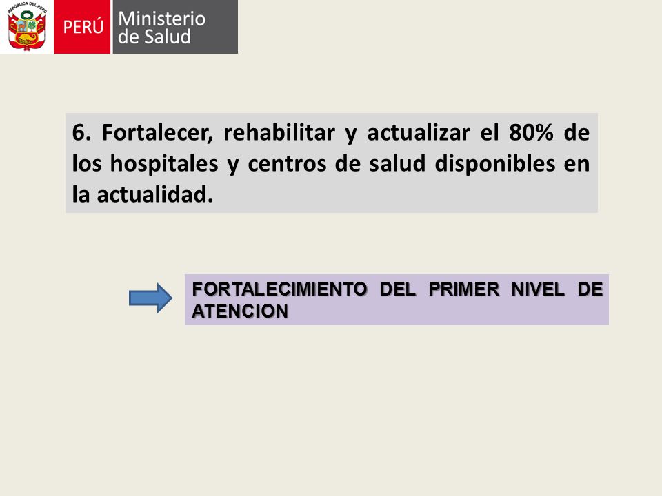 6. Fortalecer, rehabilitar y actualizar el 80% de los hospitales y centros de salud disponibles en la actualidad.