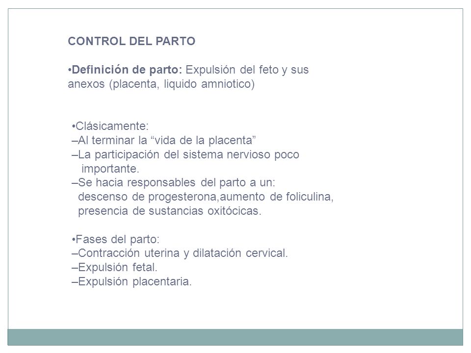 CONTROL DEL PARTO •Definición de parto: Expulsión del feto y sus anexos (placenta, liquido amniotico)