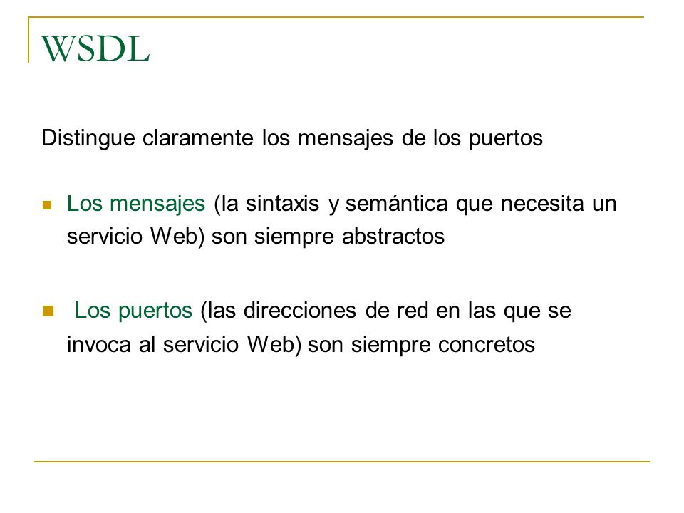 WSDL Distingue claramente los mensajes de los puertos. Los mensajes (la sintaxis y semántica que necesita un servicio Web) son siempre abstractos.