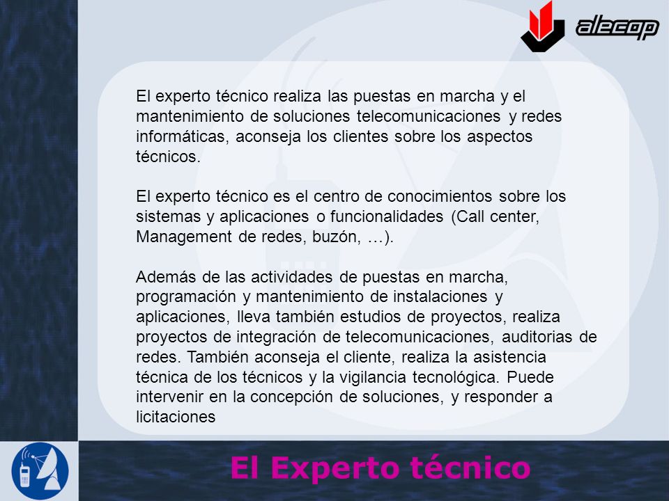 El experto técnico realiza las puestas en marcha y el mantenimiento de soluciones telecomunicaciones y redes informáticas, aconseja los clientes sobre los aspectos técnicos.