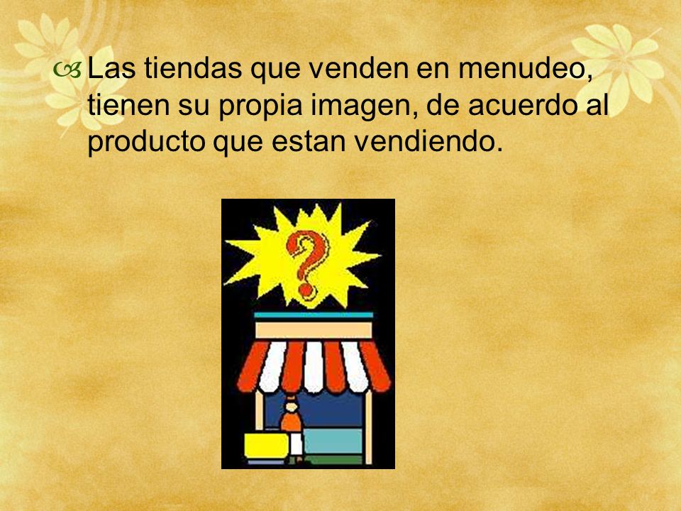 Las tiendas que venden en menudeo, tienen su propia imagen, de acuerdo al producto que estan vendiendo.