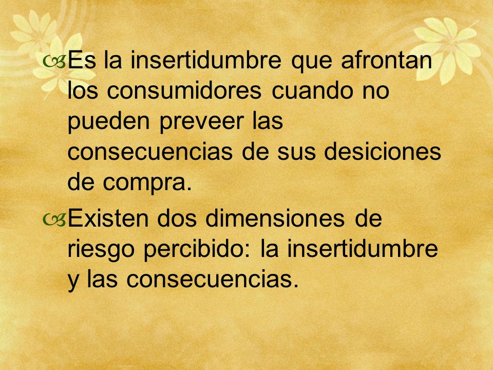 Es la insertidumbre que afrontan los consumidores cuando no pueden preveer las consecuencias de sus desiciones de compra.