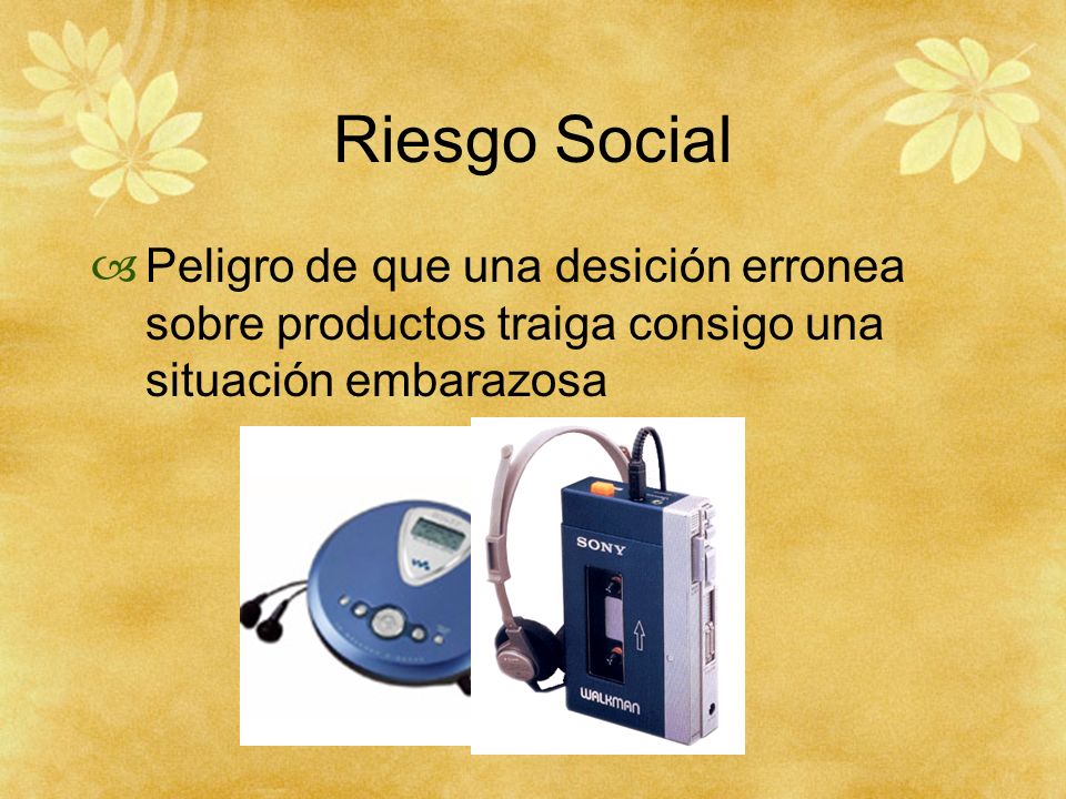 Riesgo Social Peligro de que una desición erronea sobre productos traiga consigo una situación embarazosa.